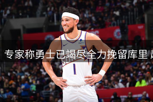 专家称勇士已竭尽全力挽留库里 超级顶薪续约彰显诚意