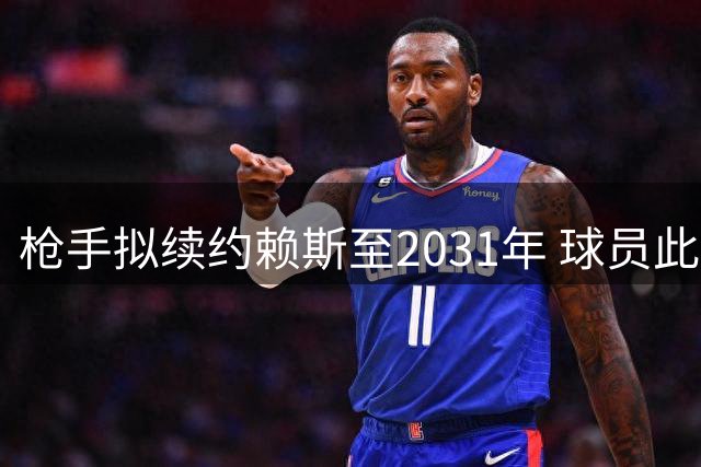 枪手拟续约赖斯至2031年 球员此前婉拒沙特高薪